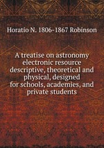 A treatise on astronomy electronic resource descriptive, theoretical and physical, designed for schools, academies, and private students
