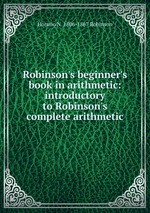 Robinson`s beginner`s book in arithmetic: introductory to Robinson`s complete arithmetic