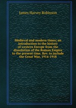 Medieval and modern times; an introduction to the history of western Europe from the dissolution of the Roman Empire to the present time. Rev. to include the Great War, 1914-1918