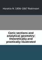 Conic sections and analytical geometry: theoretically and practically illustrated