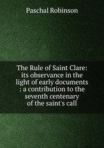 The Rule of Saint Clare: its observance in the light of early documents : a contribution to the seventh centenary of the saint`s call
