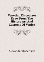 Venetian Discourses Draw From The History Art And Customs Of Venice