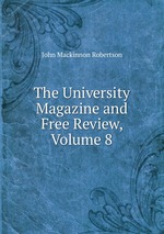 The University Magazine and Free Review, Volume 8