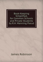 Book-Keeping Simplified, for Common Schools and Private Students by R.H. Manning Pseud