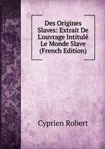 Des Origines Slaves: Extrait De L`ouvrage Intitul Le Monde Slave (French Edition)