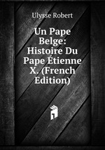 Un Pape Belge: Histoire Du Pape tienne X. (French Edition)