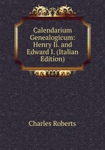Calendarium Genealogicum: Henry Ii. and Edward I. (Italian Edition)