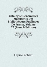 Catalogue Gnral Des Manuscrits Des Bibliothques Publiques De France, Volume 27 (French Edition)