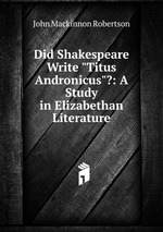 Did Shakespeare Write "Titus Andronicus"?: A Study in Elizabethan Literature