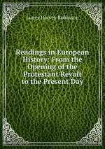 Readings in European History: From the Opening of the Protestant Revolt to the Present Day