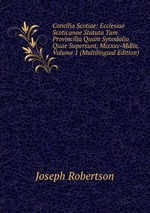 Concilia Scotiae: Ecclesiae Scoticanae Statuta Tam Provincilia Quam Synodalia Quae Supersunt, Mccxxv-Mdlix, Volume 1 (Multilingual Edition)