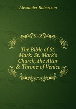 The Bible of St. Mark: St. Mark`s Church, the Altar & Throne of Venice