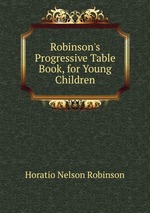 Robinson`s Progressive Table Book, for Young Children