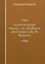 Summerleigh Manor; Or, Brothers and Sisters By M. Roberts