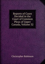 Reports of Cases Decided in the Court of Common Pleas of Upper Canada, Volume 32