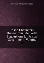 Prison Characters, Drawn from Life: With Suggestions for Prison Government, Volume 1