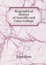 Biographical History of Gonville and Caius College