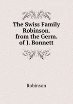 The Swiss Family Robinson. from the Germ. of J. Bonnett