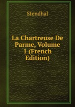 La Chartreuse De Parme, Volume 1 (French Edition)