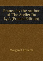 France, by the Author of `The Atelier Du Lys`. (French Edition)