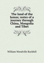 The land of the lamas; notes of a journey through China, Mongolia and Tibet