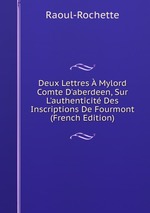 Deux Lettres  Mylord Comte D`aberdeen, Sur L`authenticit Des Inscriptions De Fourmont (French Edition)