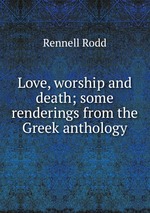 Love, worship and death; some renderings from the Greek anthology