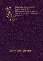 Ueber Die Geschichtliche Entwickelung Der Volkswirtschaftlichen Ideen Der Neueren Zeit . (German Edition)