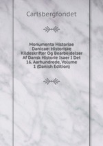 Monumenta Historiae Danicae: Historiske Kildeskrifter Og Bearbejdelser Af Dansk Historie Isaer I Det 16. Aarhundrede, Volume 1 (Danish Edition)