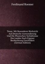Texas: Mit Besonderer Rcksicht Auf Deutsche Auswanderung Und Die Physischen Verhltnisse Des Landes Nach Eigener Beobachtung Geschildert (German Edition)