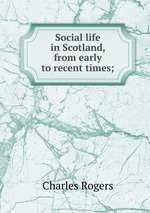 Social life in Scotland, from early to recent times;