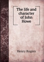 The life and character of John Howe
