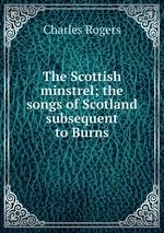 The Scottish minstrel; the songs of Scotland subsequent to Burns