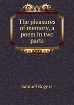 The pleasures of memory, a poem in two parts