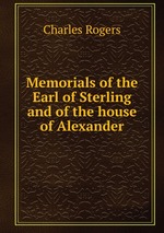 Memorials of the Earl of Sterling and of the house of Alexander