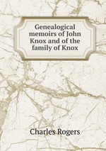 Genealogical memoirs of John Knox and of the family of Knox