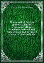 New practical English grammar: for use in business colleges, academies, normal and high schools, and advanced classes in public schools