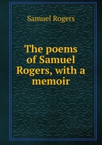 The poems of Samuel Rogers, with a memoir