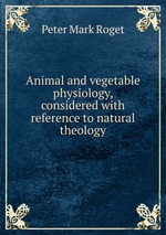 Animal and vegetable physiology, considered with reference to natural theology