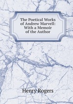 The Poetical Works of Andrew Marvell: With a Memoir of the Author