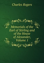 Memorials of the Earl of Stirling and of the House of Alexander, Volume 1