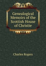 Genealogical Memoirs of the Scottish House of Christie