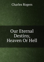 Our Eternal Destiny, Heaven Or Hell