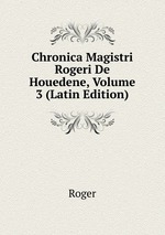 Chronica Magistri Rogeri De Houedene, Volume 3 (Latin Edition)