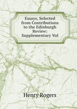 Essays, Selected from Contributions to the Edinburgh Review: Supplementary Vol