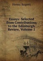 Essays: Selected from Contributions to the Edinburgh Review, Volume 1