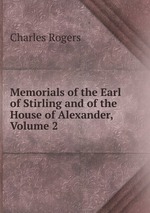 Memorials of the Earl of Stirling and of the House of Alexander, Volume 2
