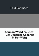 German World Policies: (Der Deutsche Gedanke in Der Welt)