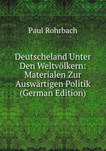 Deutscheland Unter Den Weltvlkern: Materialen Zur Auswrtigen Politik (German Edition)