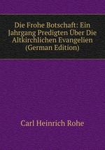 Die Frohe Botschaft: Ein Jahrgang Predigten ber Die Altkirchlichen Evangelien (German Edition)